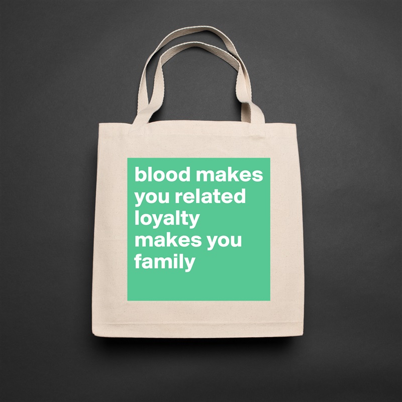 blood makes you related loyalty makes you family  Natural Eco Cotton Canvas Tote 