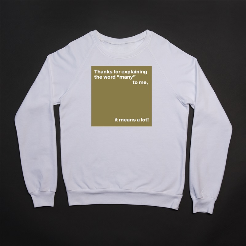 Thanks for explaining the word “many”
                                    to me,






                   it means a lot! White Gildan Heavy Blend Crewneck Sweatshirt 