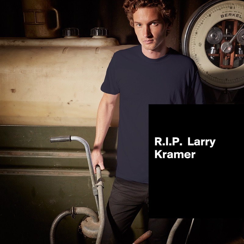 

R.I.P.  Larry Kramer 



 White Tshirt American Apparel Custom Men 