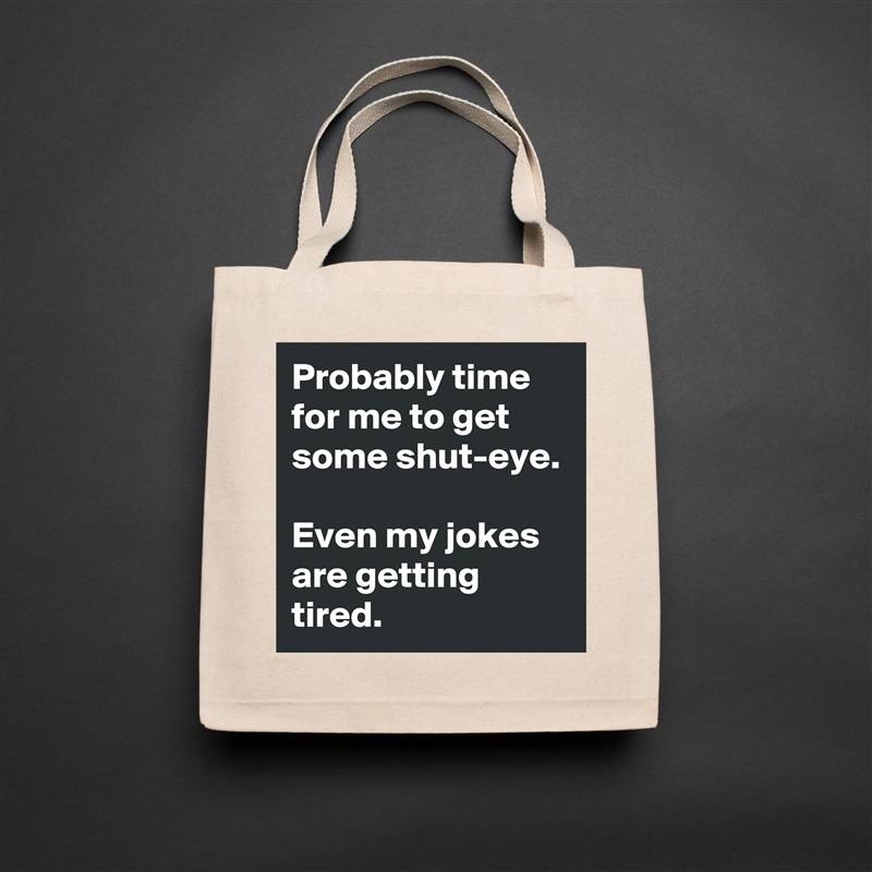 Probably time for me to get some shut-eye.

Even my jokes are getting tired. Natural Eco Cotton Canvas Tote 