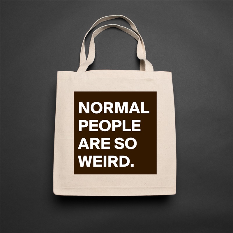 NORMAL
PEOPLE
ARE SO 
WEIRD. Natural Eco Cotton Canvas Tote 