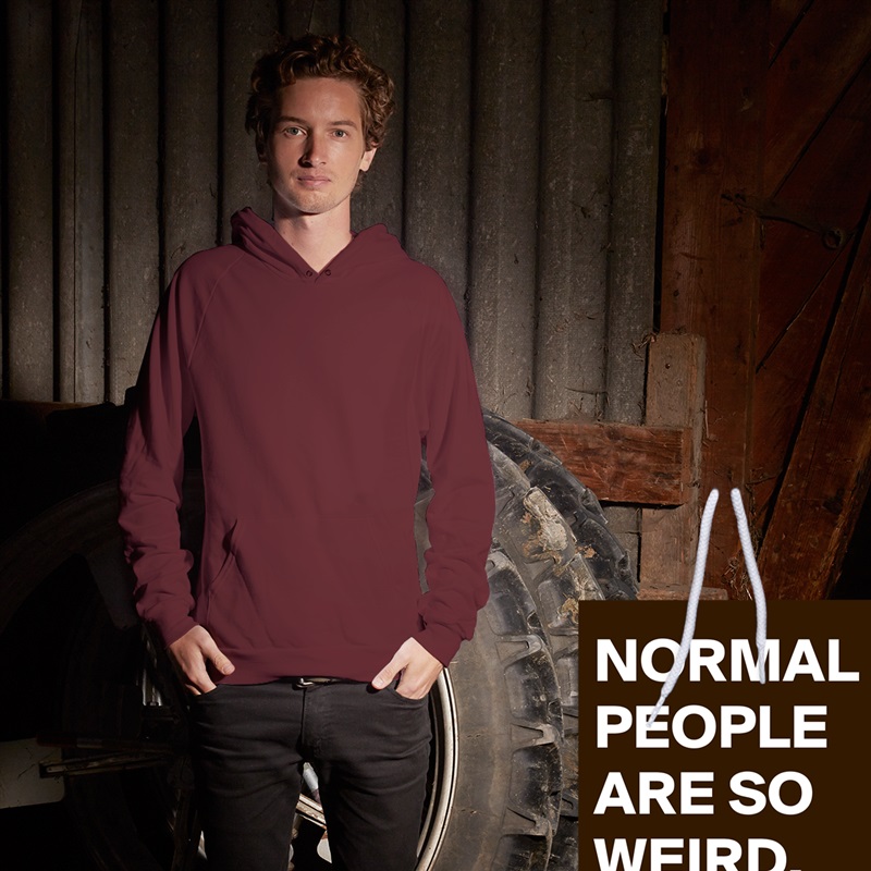 NORMAL
PEOPLE
ARE SO 
WEIRD. White American Apparel Unisex Pullover Hoodie Custom  