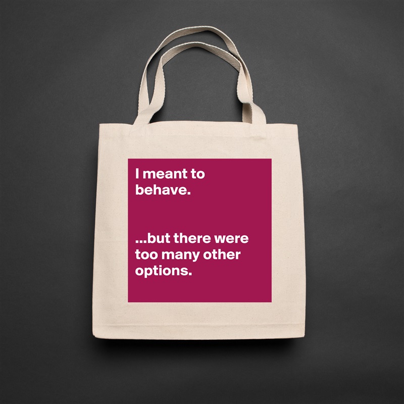 I meant to behave.


...but there were too many other options.
 Natural Eco Cotton Canvas Tote 