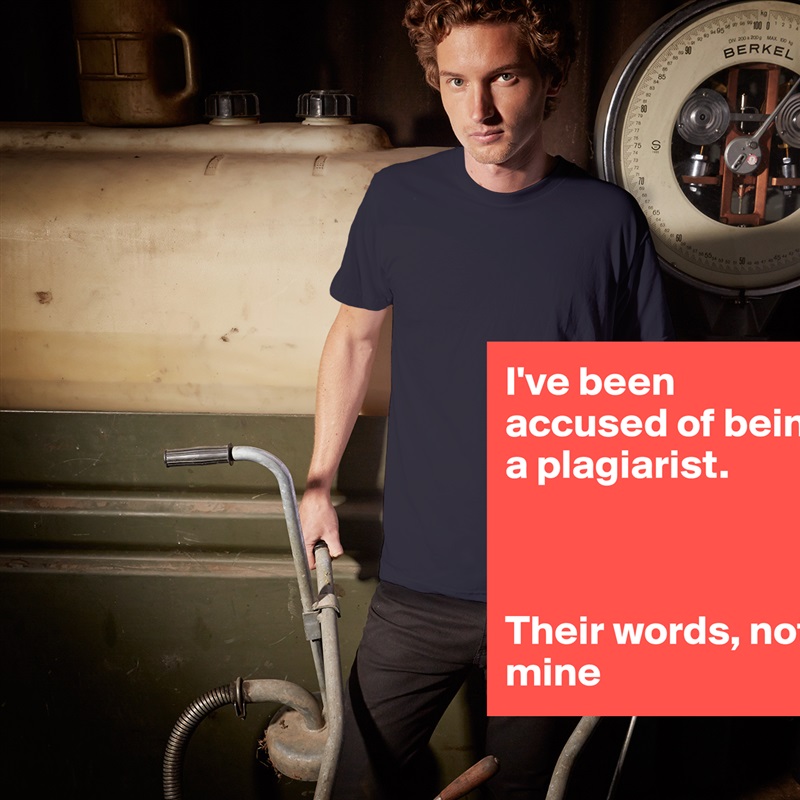 I've been accused of being a plagiarist.



Their words, not mine White Tshirt American Apparel Custom Men 
