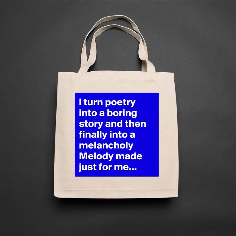 i turn poetry into a boring 
story and then  finally into a melancholy Melody made  just for me...  Natural Eco Cotton Canvas Tote 