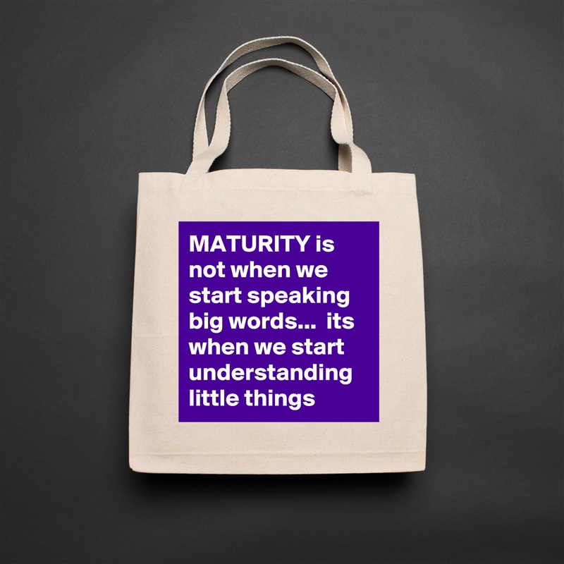 MATURITY is not when we start speaking big words...  its when we start understanding little things Natural Eco Cotton Canvas Tote 
