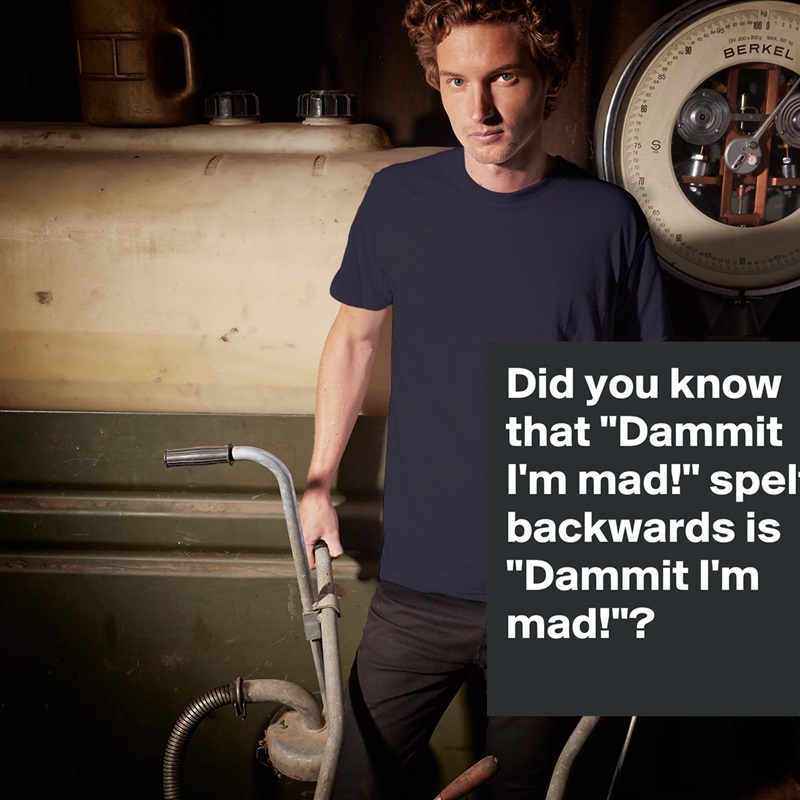 Did you know that ''Dammit I'm mad!'' spelt backwards is ''Dammit I'm mad!''?
 White Tshirt American Apparel Custom Men 