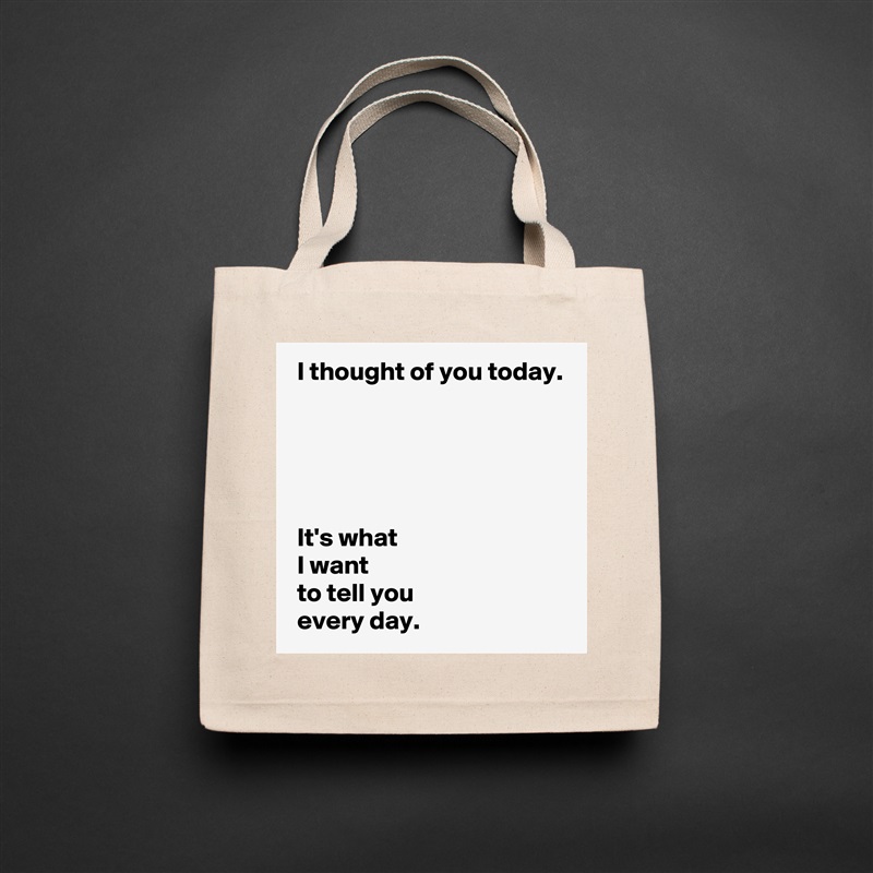  I thought of you today.





 It's what 
 I want 
 to tell you 
 every day. Natural Eco Cotton Canvas Tote 