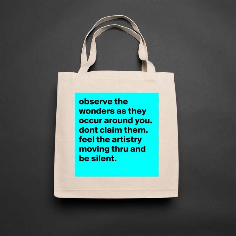 observe the wonders as they occur around you. dont claim them. feel the artistry moving thru and be silent. Natural Eco Cotton Canvas Tote 