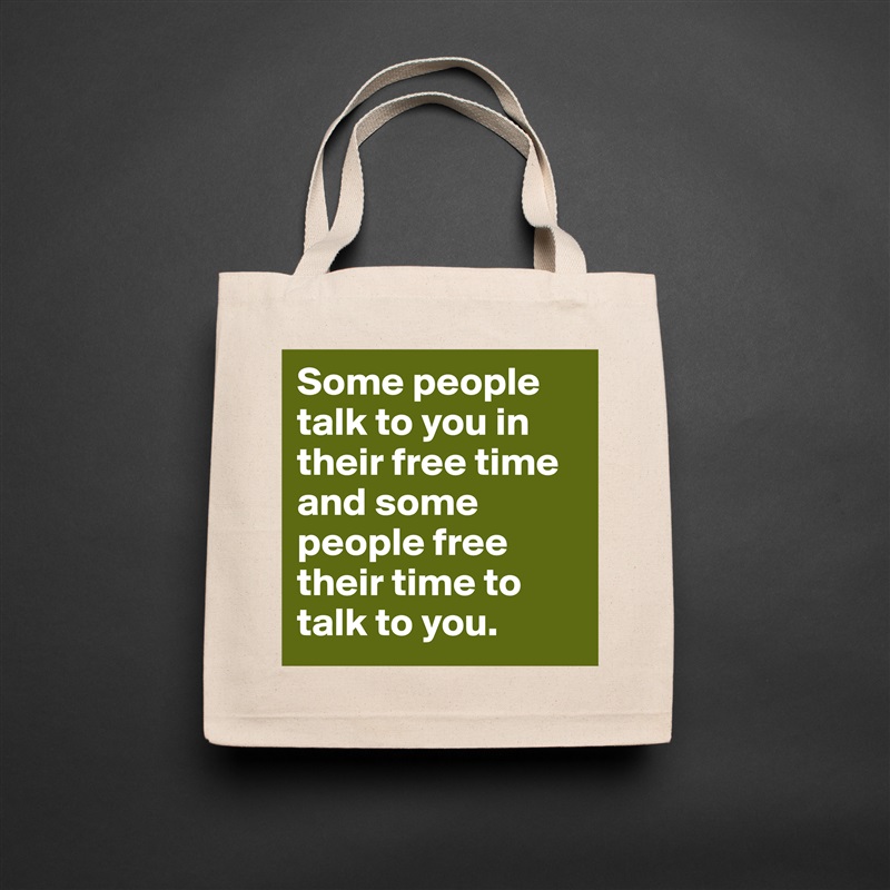 Some people talk to you in their free time and some people free their time to talk to you.  Natural Eco Cotton Canvas Tote 