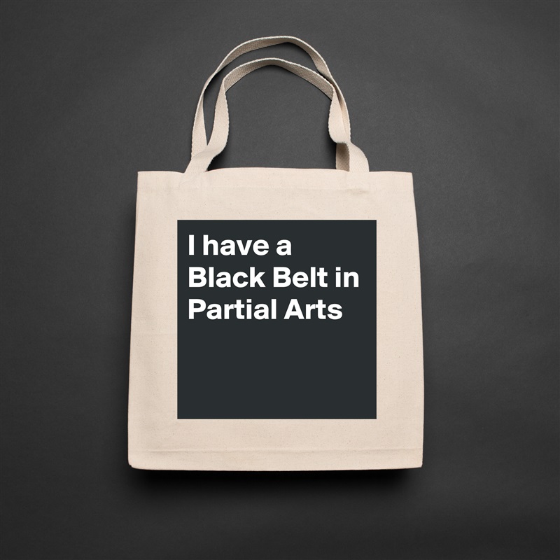 I have a Black Belt in Partial Arts

 Natural Eco Cotton Canvas Tote 
