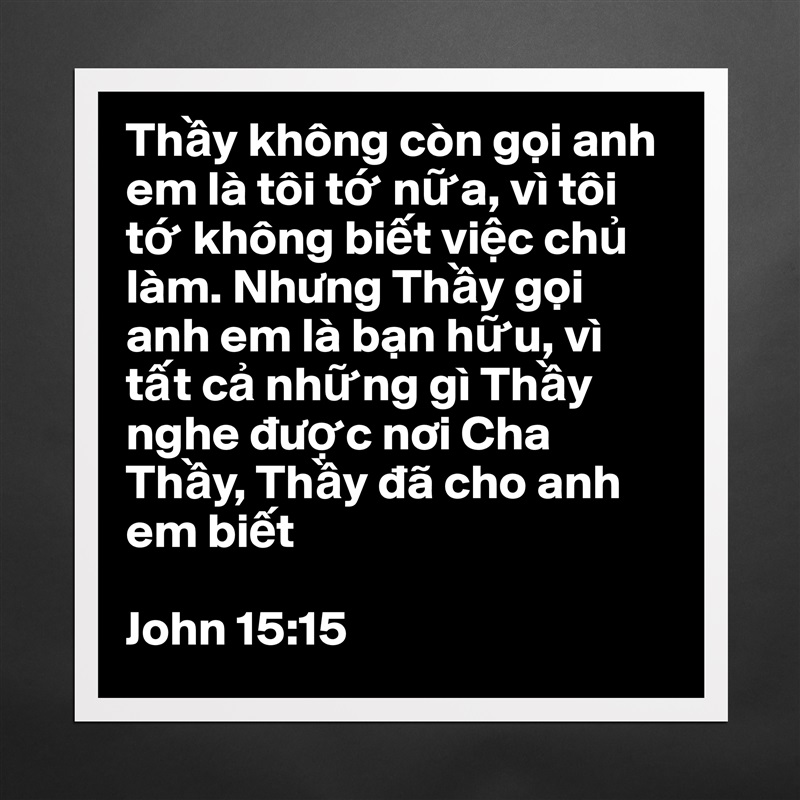 Th Y Khong Con G I Anh Em La Toi T N A Vi Toi T Museum Quality Poster 16x16in By Kgr Boldomatic Shop