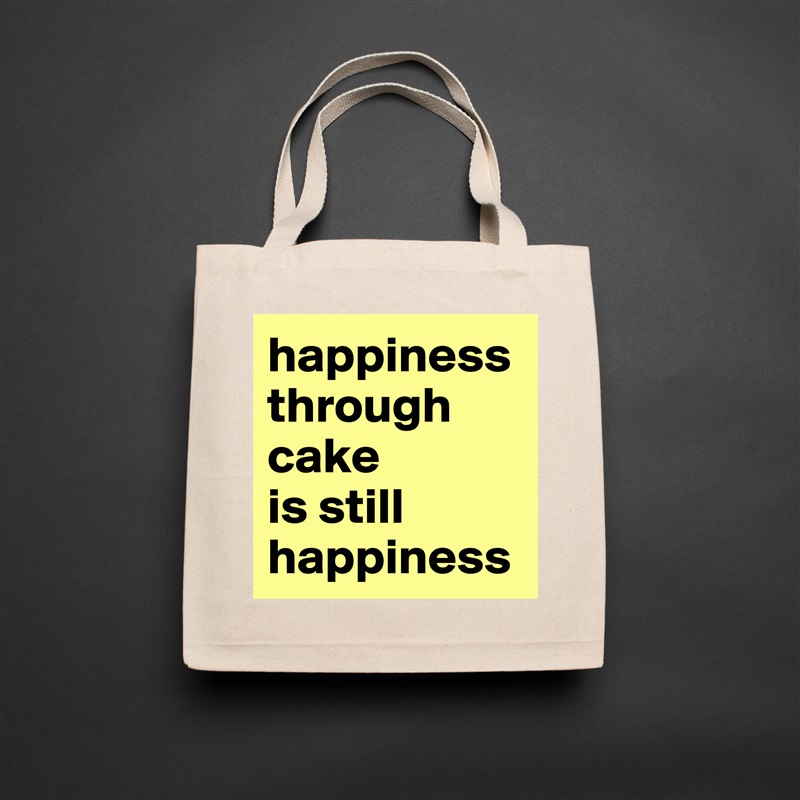 happiness through cake 
is still happiness  Natural Eco Cotton Canvas Tote 