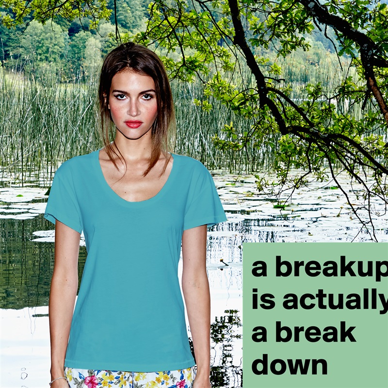 a breakup is actually a break down White Womens Women Shirt T-Shirt Quote Custom Roadtrip Satin Jersey 
