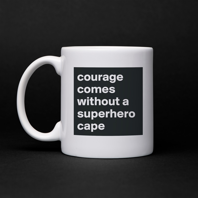 courage comes without a superherocape White Mug Coffee Tea Custom 