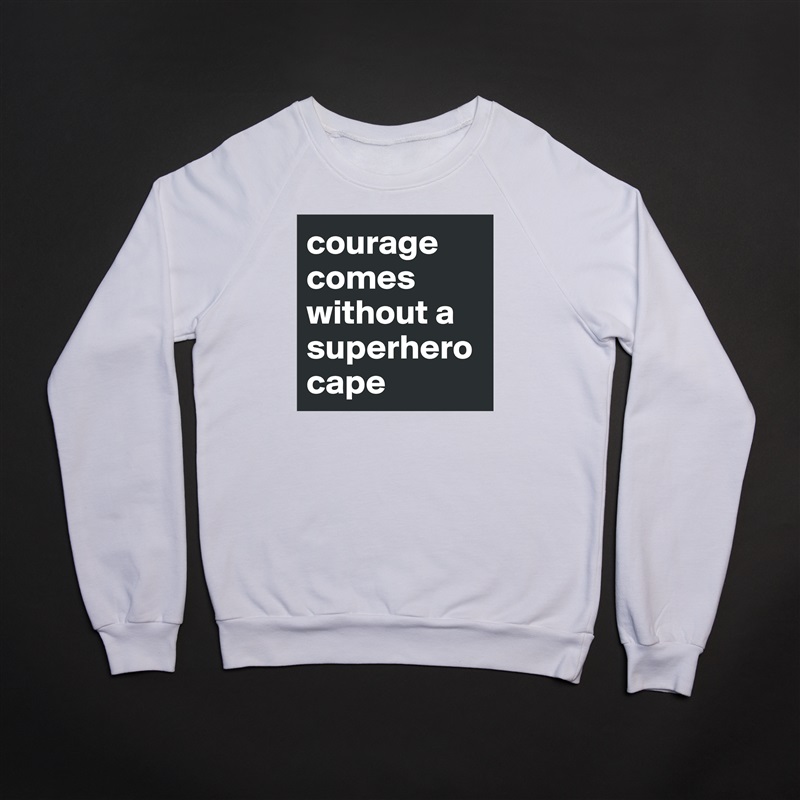courage comes without a superherocape White Gildan Heavy Blend Crewneck Sweatshirt 