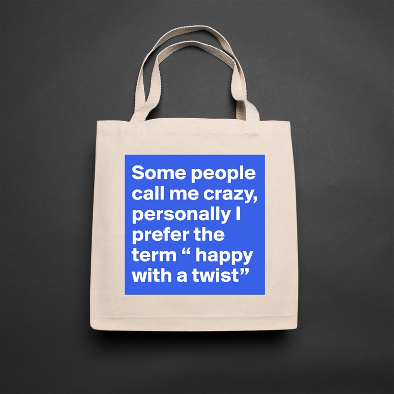 Some people call me crazy, personally I prefer the term “ happy with a twist” Natural Eco Cotton Canvas Tote 