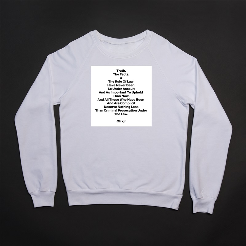 Truth,
The Facts,
&
The Rule Of Law 
Have Never Been 
So Under Assault
And As Important To Uphold 
Than Now.
And All Those Who Have Been 
And Are Complicit
Deserve Nothing Less
Than Criminal Prosecution Under The Law.

Ofrkjr White Gildan Heavy Blend Crewneck Sweatshirt 