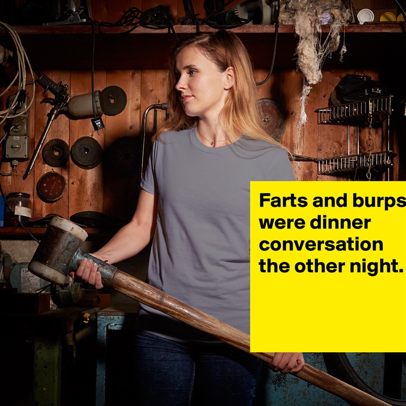 Farts and burps were dinner conversation the other night.

 White American Apparel Short Sleeve Tshirt Custom 
