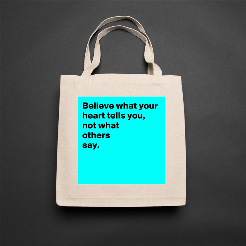 Believe what your heart tells you,
not what 
others 
say.


 Natural Eco Cotton Canvas Tote 