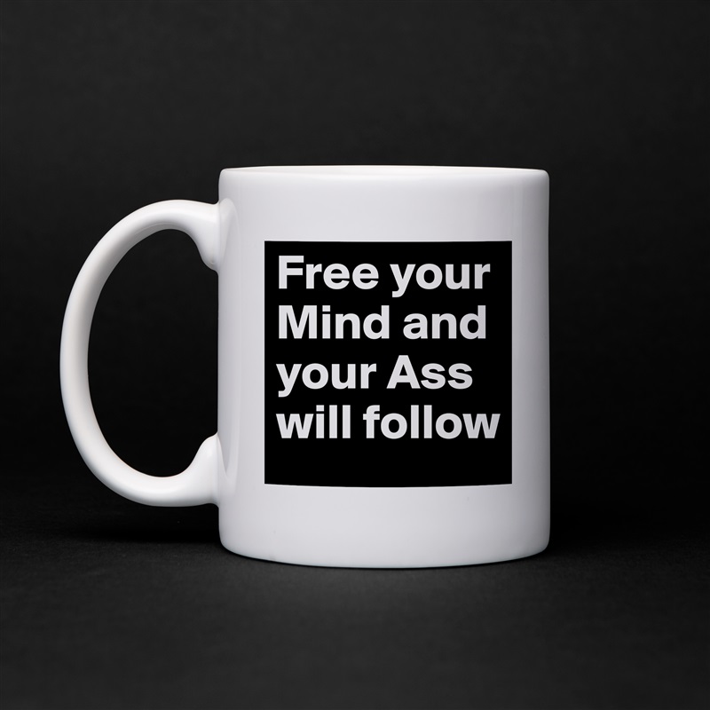 Mug "Free your Mind and your Ass will follow" 