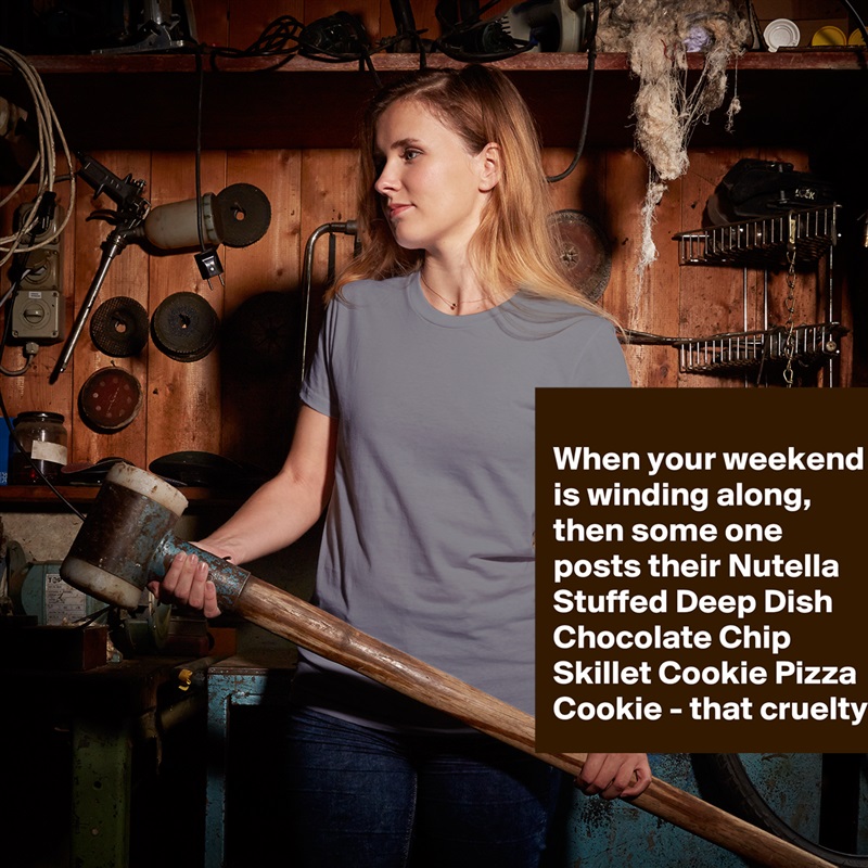
When your weekend is winding along, then some one posts their Nutella Stuffed Deep Dish Chocolate Chip Skillet Cookie Pizza Cookie - that cruelty  White American Apparel Short Sleeve Tshirt Custom 