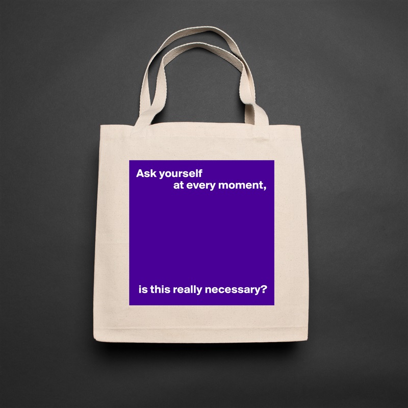 Ask yourself
                at every moment,








 is this really necessary? Natural Eco Cotton Canvas Tote 