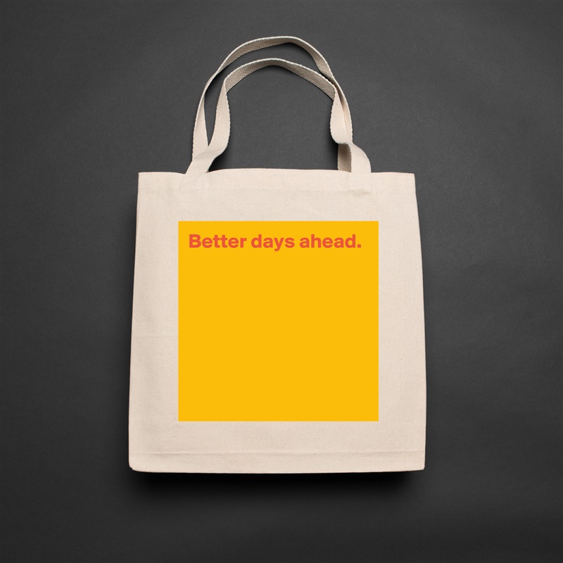 Better days ahead.






 Natural Eco Cotton Canvas Tote 