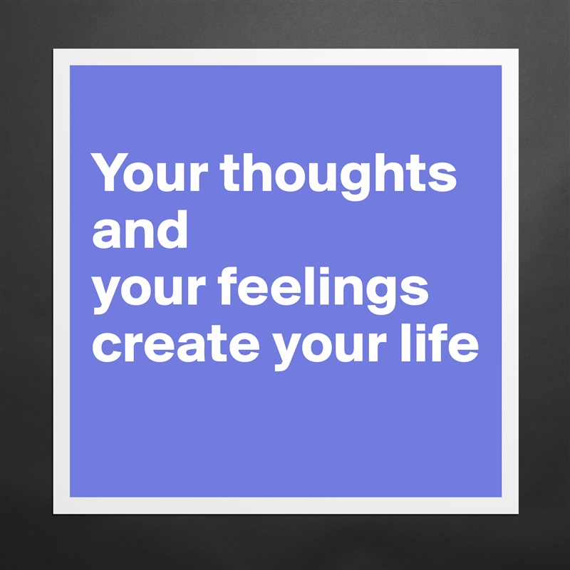 
Your thoughts and 
your feelings create your life
 Matte White Poster Print Statement Custom 