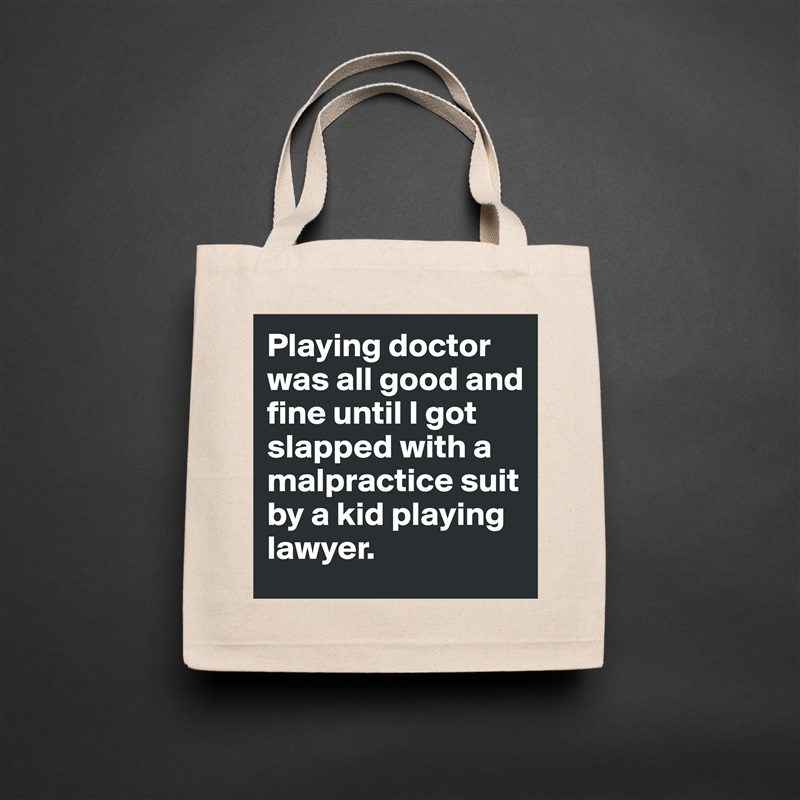 Playing doctor was all good and fine until I got slapped with a malpractice suit by a kid playing lawyer. Natural Eco Cotton Canvas Tote 