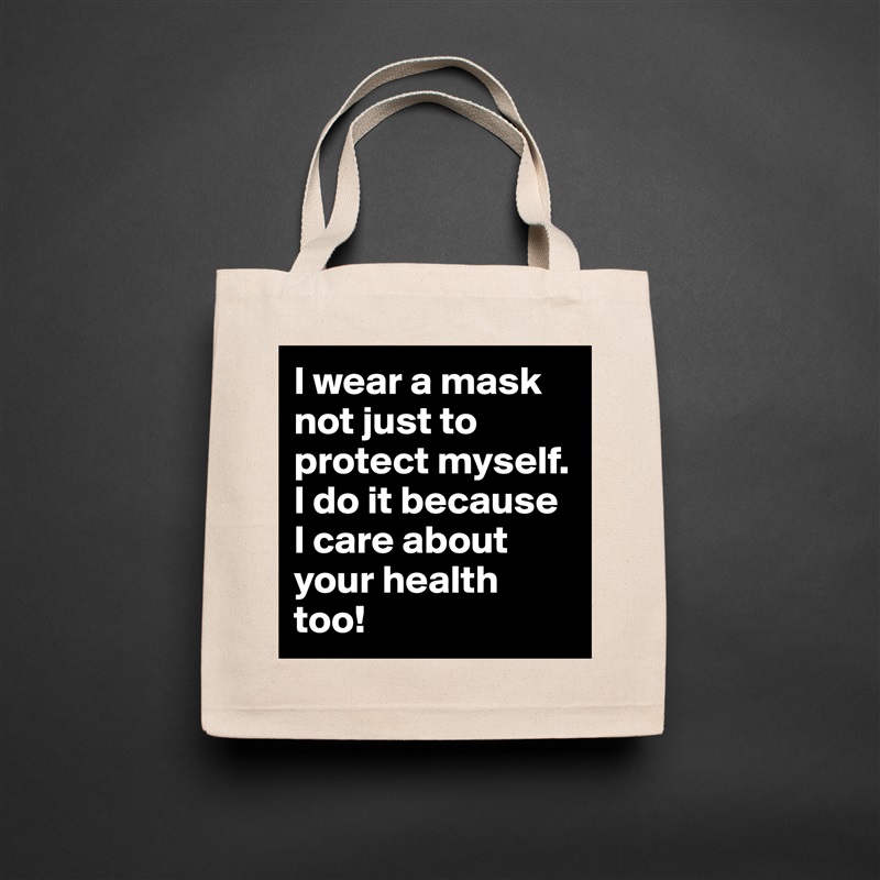 I wear a mask not just to protect myself. I do it because I care about your health too! Natural Eco Cotton Canvas Tote 