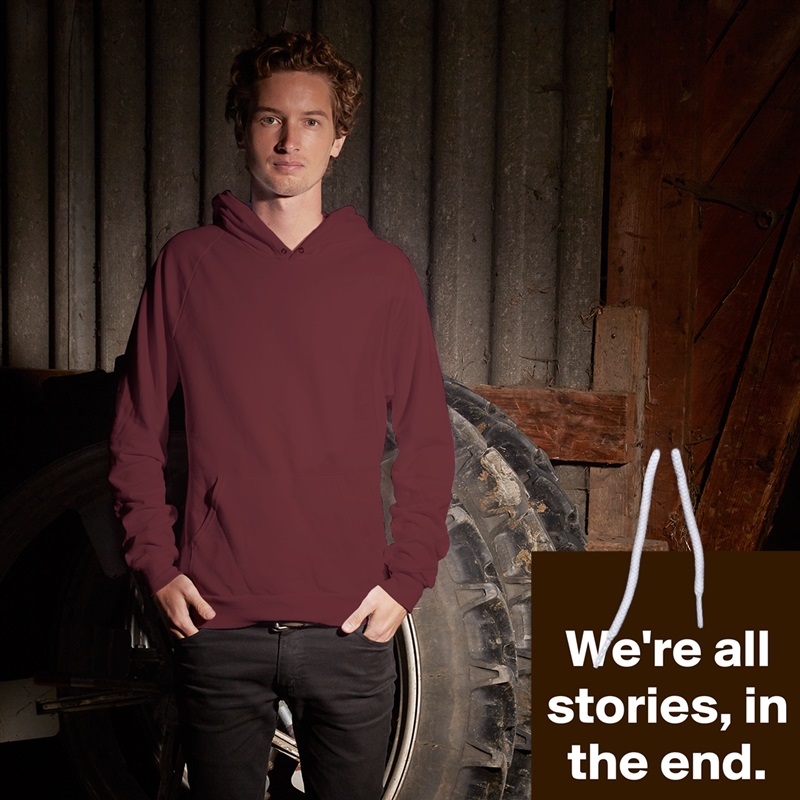 
We're all stories, in the end. White American Apparel Unisex Pullover Hoodie Custom  