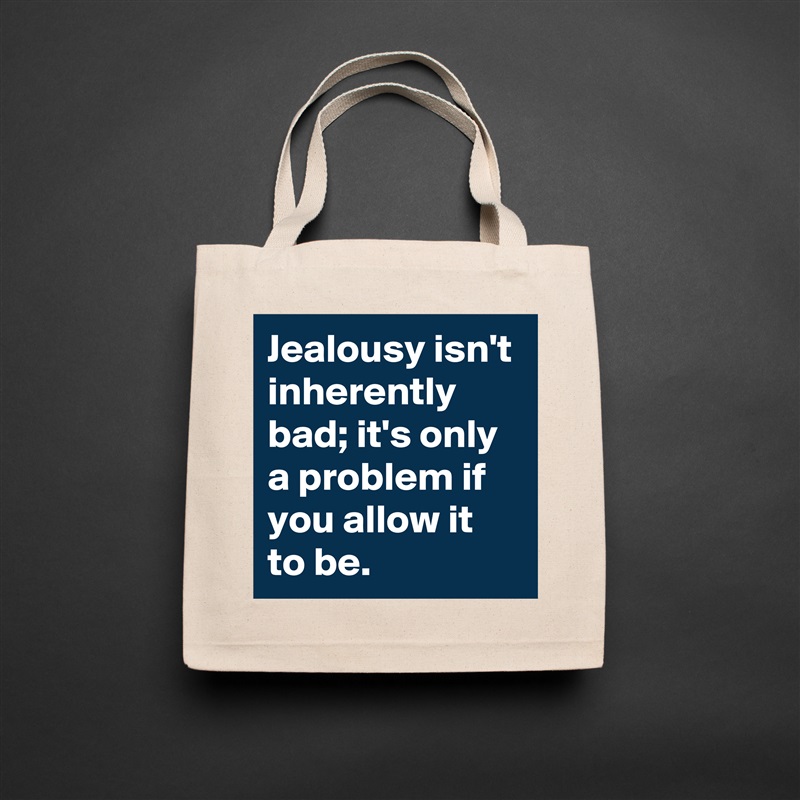 Jealousy isn't inherently bad; it's only a problem if you allow it to be. Natural Eco Cotton Canvas Tote 