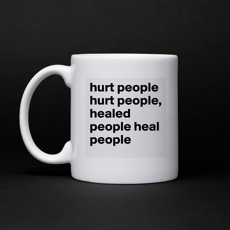 hurt people hurt people, healed people heal people  White Mug Coffee Tea Custom 