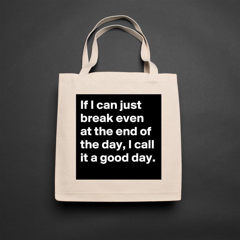 If I can just break even at the end of the day, I call it a good day. Natural Eco Cotton Canvas Tote 