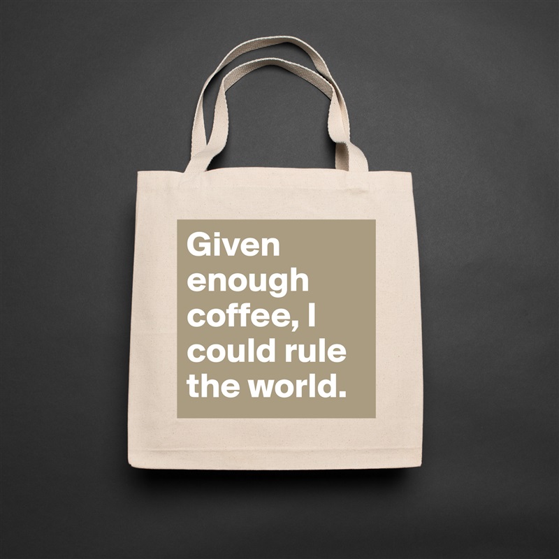 Given enough coffee, I could rule the world. Natural Eco Cotton Canvas Tote 