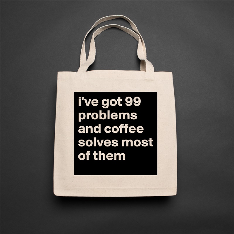i've got 99 problems and coffee solves most of them Natural Eco Cotton Canvas Tote 