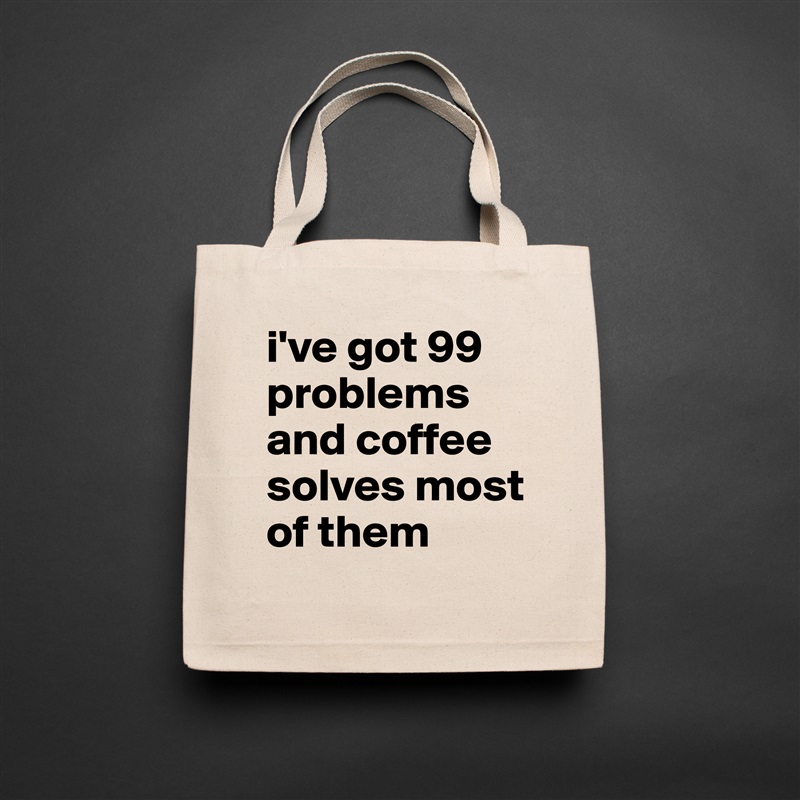 i've got 99 problems and coffee solves most of them Natural Eco Cotton Canvas Tote 