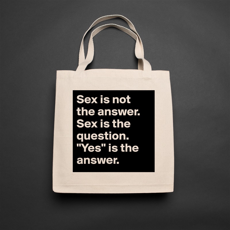 Sex is not the answer. Sex is the question. "Yes" is the answer. Natural Eco Cotton Canvas Tote 