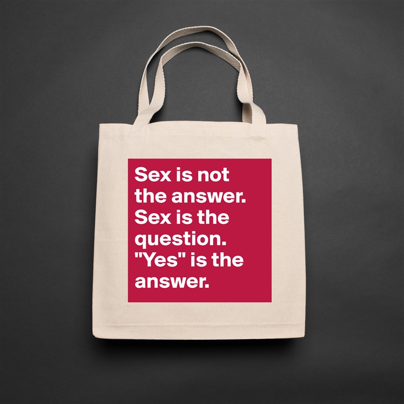 Sex is not the answer. Sex is the question. "Yes" is the answer. Natural Eco Cotton Canvas Tote 