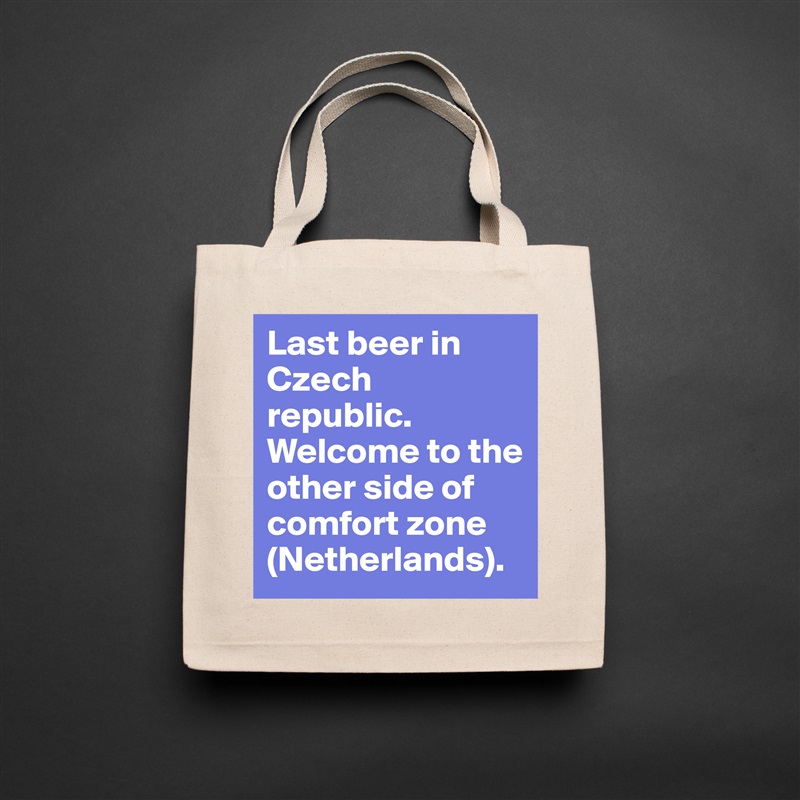 Last beer in Czech republic. Welcome to the other side of comfort zone (Netherlands). Natural Eco Cotton Canvas Tote 