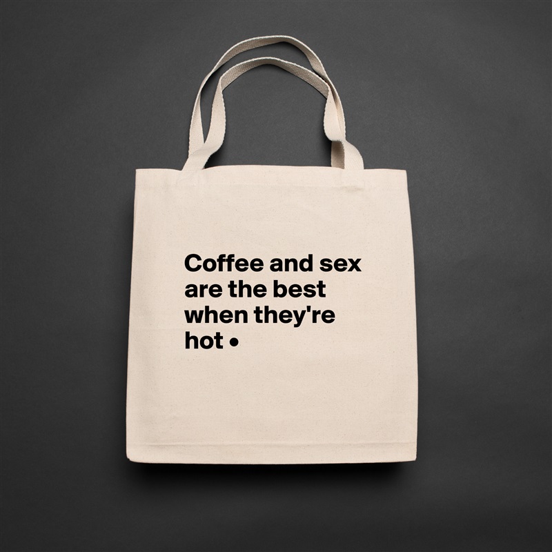 
Coffee and sex
are the best when they're hot •
 Natural Eco Cotton Canvas Tote 