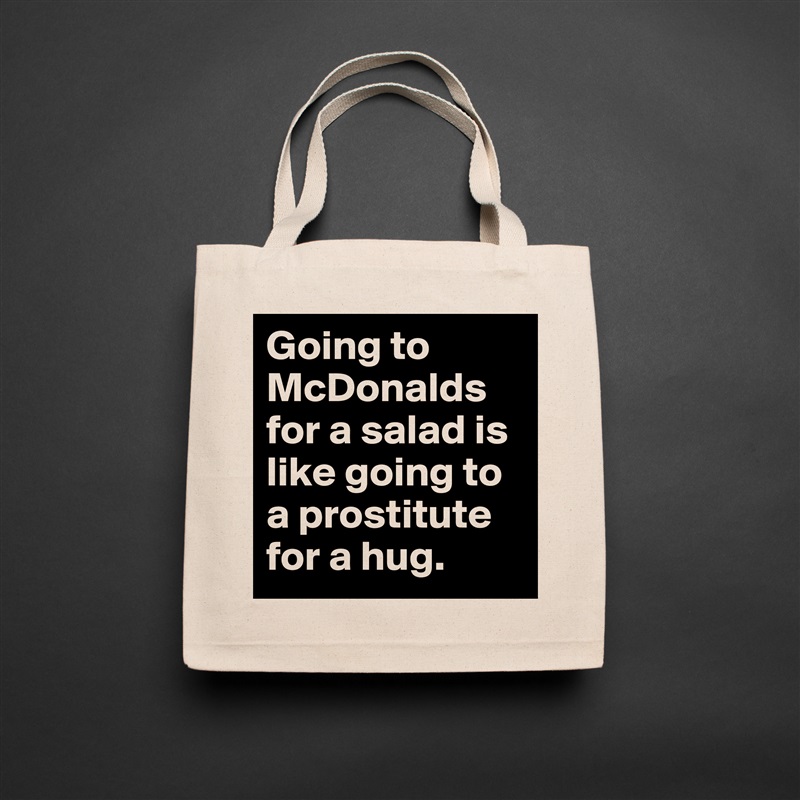 Going to McDonalds for a salad is like going to a prostitute for a hug. Natural Eco Cotton Canvas Tote 
