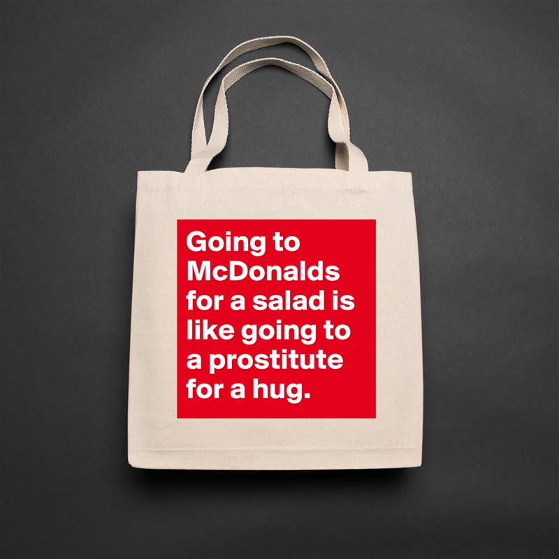 Going to McDonalds for a salad is like going to a prostitute for a hug. Natural Eco Cotton Canvas Tote 