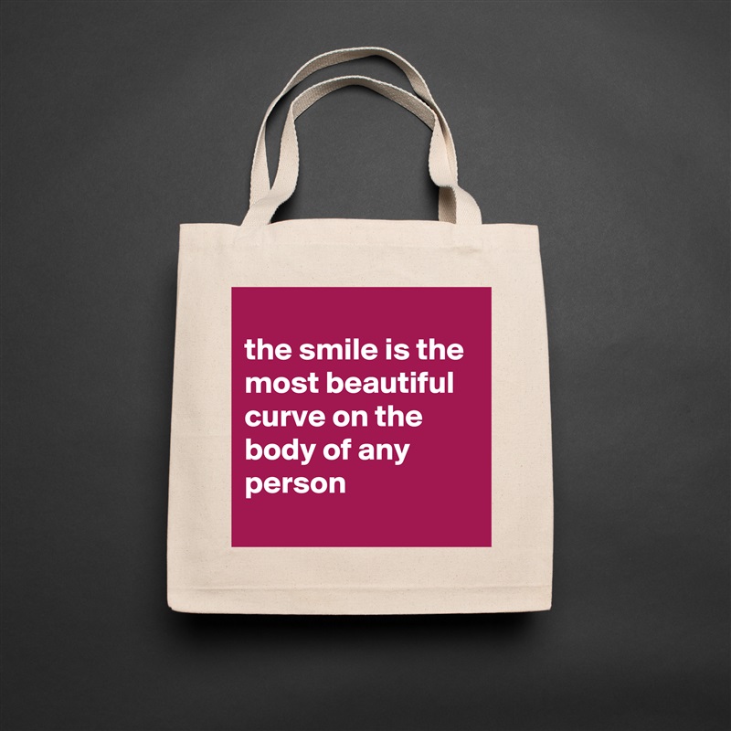 
the smile is the most beautiful curve on the body of any person
 Natural Eco Cotton Canvas Tote 