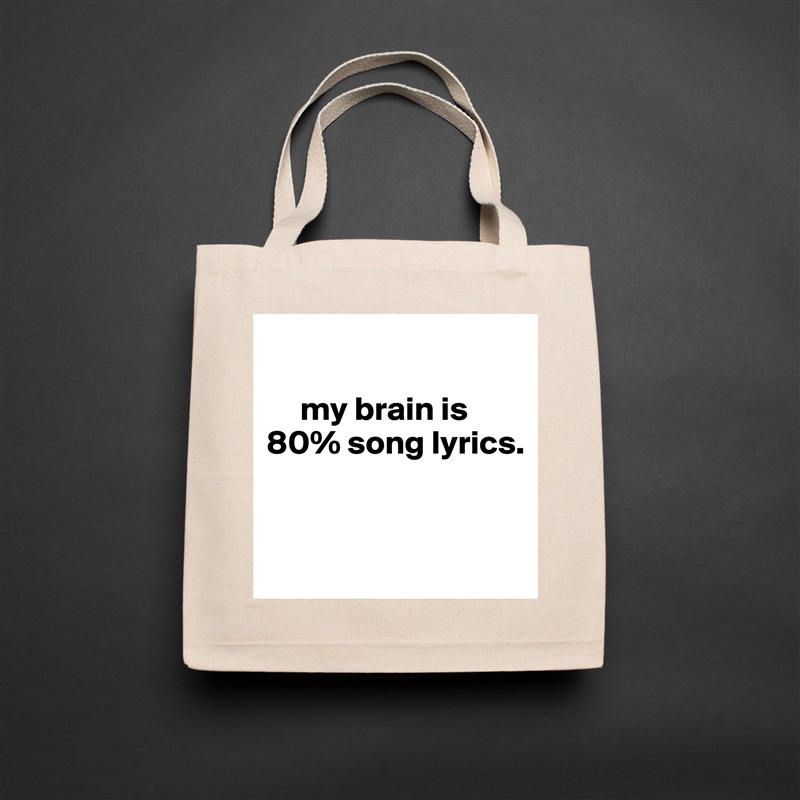 

     my brain is 
80% song lyrics.


 Natural Eco Cotton Canvas Tote 