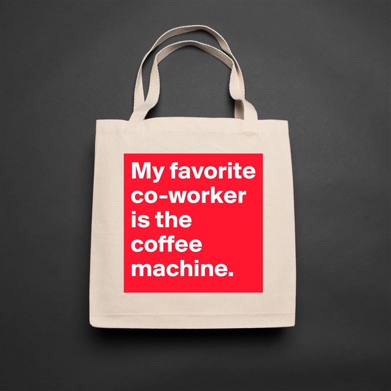 My favorite co-worker is the coffee machine. Natural Eco Cotton Canvas Tote 