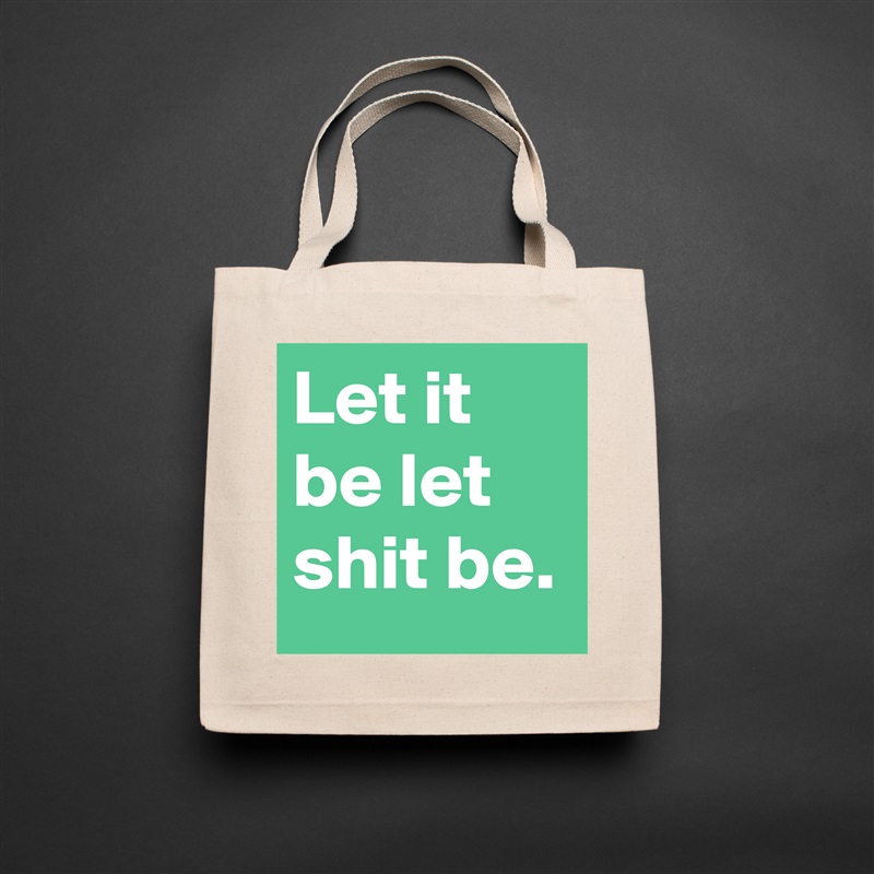 Let it be let shit be. Natural Eco Cotton Canvas Tote 