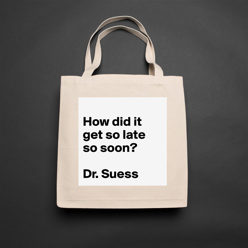 
How did it get so late so soon?

Dr. Suess Natural Eco Cotton Canvas Tote 