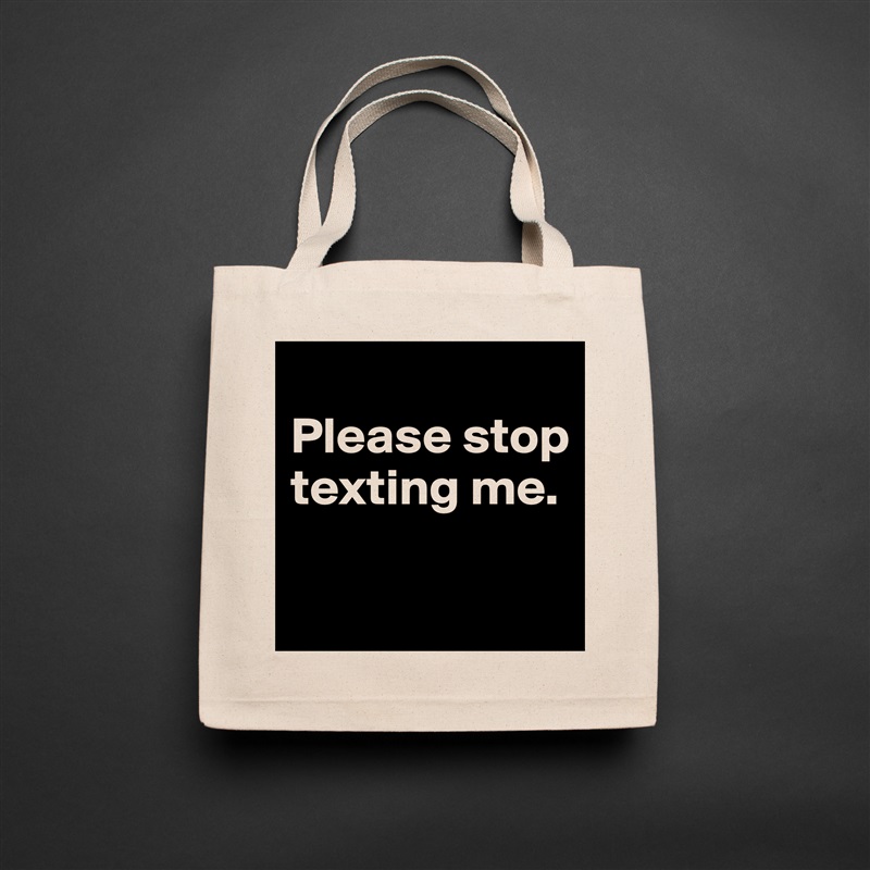 
Please stop texting me.

 Natural Eco Cotton Canvas Tote 